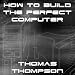 How To Build The Perfect Computer