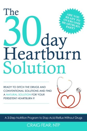 The 30 Day Heartburn Solution: A 3-Step Nutrition Program to Stop Acid Reflux Without Drugs