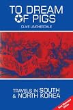 To Dream of Pigs: Travels in South and North Korea (Desert Island Travels)