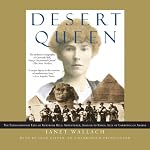 Desert Queen: The Extraordinary Life of Gertrude Bell: Adventurer, Adviser to Kings, Ally of Lawrence of Arabia | Janet Wallach
