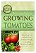 The Complete Guide to Growing Tomatoes: A Complete Step-by-Step Guide Including Heirloom Tomatoes (Back-To-Basics)