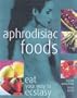 Aphrodisiac Foods: Eat Your Way to Ecstasy