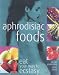 Aphrodisiac Foods: Eat Your Way to Ecstasy