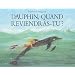 Dauphin, quand reviendras-tu ?