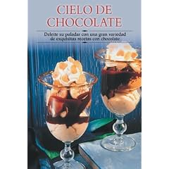 Cielo de chocolate: Deleite su paladar con una gran variedad de exquisitas recetas con chocolate (Cocina paso a paso series)