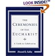 Ceremonies of the Eucharist: A guide to Celebration by Howard E. Galley