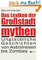 Das Lexikon der Gro�stadtmythen. Unglaubliche Geschichten von Astralreisen bis Zombie