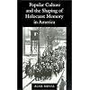 Popular Culture and the Shaping of Holocaust Memory in America (Samuel and Althea Stroum Lectures in Jewish Studies)