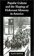 Popular Culture and the Shaping of Holocaust Memory in America (Samuel and Althea Stroum Lectures in Jewish Studies)