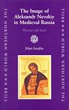 The Image Of Aleksandr Nevskiy In Medieval Russia : Warrior And Saint