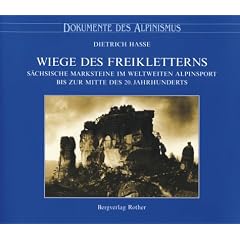 Wiege des Freikletterns: S�chsische Bergsteiger im weltweiten Alpinsport bis zur Mitte des 20. Jahrhunderts. Dokumente des Alpinismus