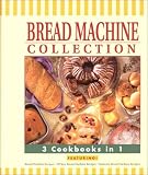 Bread Machine Collection: 3 Cookbooks in 1