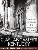 Clay Lancaster's Kentucky: Architectural Photographs of a Preservation Pioneer