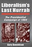 Liberalisms Last Hurrah: The Presidential Campaign of 1964