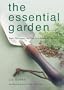 The Essential Garden: Tools, Techniques, and Tips For a Successful Garden