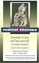 Radical Therapy: Surrender to Love and Heal Yourself in Seven Sessions (Not Seven Years)