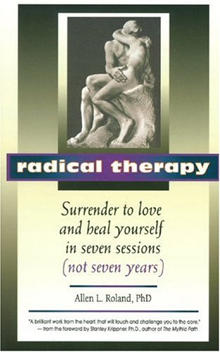 radical therapy surrender to love and heal yourself in seven sessions not seven years