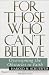 For Those Who Can't Believe : Overcoming the Obstacles to Faith