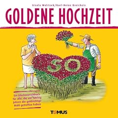 Goldene Hochzeit: Ein Gl�ckwunschbuch f�r alle, die vor f�nfzig Jahren die goldrichtige Wahl getroffen haben
