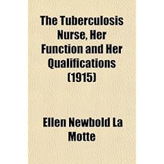 The Tuberculosis Nurse, Her Function and Her Qualifications; A Handbook for Practical Workers in the Tuberculosis Campaign