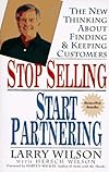 Stop Selling, Start Partnering: The New Thinking About Finding and Keeping Customers