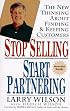 Stop Selling, Start Partnering: The New Thinking About Finding and Keeping Customers