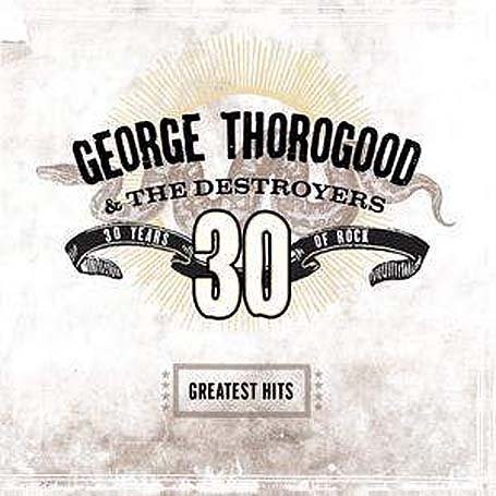 George Thorogood - Greatest Hits 30 Years of Rock - Zortam Music