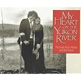 my heart on the yukon river portraits from alaska and the yukon