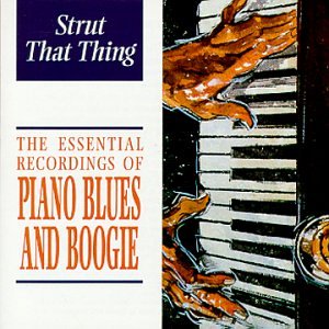 CD-Charts  Search : Strut That Thing: the Essential Recordings of Piano Blues & Boogie
