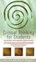 Critical Thinking for Students: Learn the Skills of Critical Assessment and Effective Argument