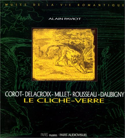 Le Cliché-verre : Corot, Delacroix, Millet, Rousseau, Daubigny : Musée de la vie romantique, Paris (14 novembre 1994-15 janvier 1995)