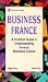 Business France: A Practical Guide to Understanding French Business Culture (Business)