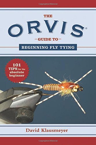 The Orvis Guide to Beginning Fly Tying: 101 Tips for the Absolute Beginner (Orvis Guides)
