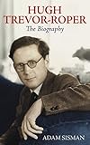 Hugh Trevor-Roper : the biography