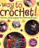 Way to Crochet!: "20 Cool, Easy Projects for Kids of All Ages"