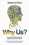 Why us? : how science rediscovered the mystery of ourselves