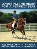 Longeing the Rider for a Perfect Seat: A How-to Guide for Riders, Instructors, and Longeurs