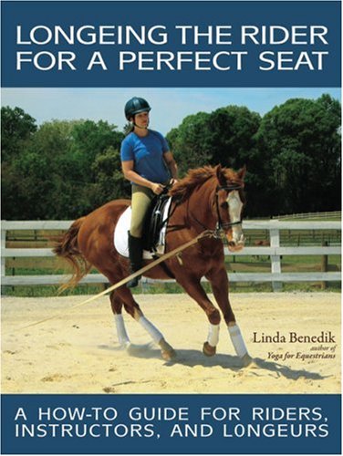 Longeing the Rider for a Perfect Seat A How to Guide for Riders  Instructors  and Longeurs