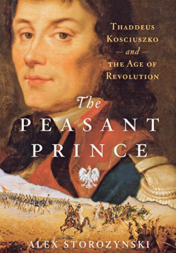 The Peasant Prince: Thaddeus Kosciuszko and the Age of Revolution, by Alex Storozynski