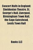 Produkt-Bild: Concert Halls in England: Sheldonian Theatre, St. George's Hall, Liverpool, Birmingham Town Hall, the Sage Gateshead, Leeds Town Hall