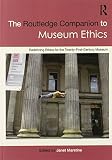 Routledge companion to museum ethics : redefining ethics for the twenty-first century museum