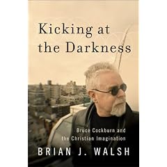 Kicking at the Darkness: Bruce Cockburn and the Christian Imagination