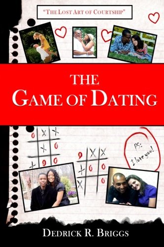 The Game of Dating: The Lost Art of Courtship (1) (Volume 1), by Dedrick R. Briggs
