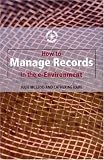 How to Manage Records in the E-Environment (Know How Guides)