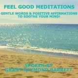 Grant Raymond Barrett Feel Good Meditations - Gentle Words & Positive Affirmations To Soothe Your Mind