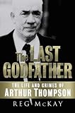 The Last Godfather: The Life and Crimes of Arthur Thompson