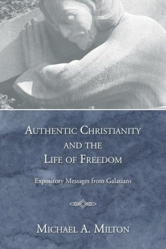 Authentic Christianity and the Life of Freedom: Expository Messages from Galatians