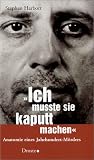 "Ich musste sie kaputtmachen." Anatomie eines Jahrhundert-M�rders - Stephan Harbort