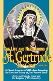 The Life and Revelations of St. Gertrude the Great: A Classic from the Middle Ages Revealing the Love and Mercy of Jesus Toward Souls