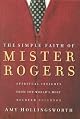 The Simple Faith of Mr. Rogers: Spiritual Insights from the World's Most Beloved Neighbor